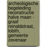 Archeologische Begeleiding Reconstructie Halve Maan - Graaf Reinaldstraat, Lobith, Gemeente Zevenaar door J. Melis