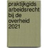 Praktijkgids Arbeidsrecht bij de overheid 2021