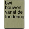 BWI Bouwen vanaf de fundering by Unknown