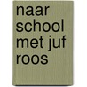 Naar school met Juf Roos door Blooming Media
