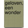 Geloven, een wonder door Onbekend
