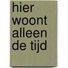 Hier woont alleen de tijd by Maarten Slagboom