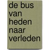 De Bus Van Heden Naar Verleden by Rutger Willem Weemhoff