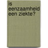 Is eenzaamheid een ziekte? door Jeannette Rijks
