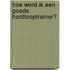Hoe word ik een goede hardlooptrainer?