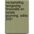 Verzameling Wetgeving Financiële en Estate Planning. Editie 2021