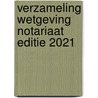 Verzameling Wetgeving Notariaat Editie 2021 door Onbekend