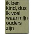 Ik ben kind, dus ik voel waar mijn ouders zijn