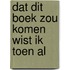 Dat dit boek zou komen wist ik toen al