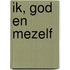 Ik, God en mezelf
