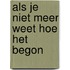 Als je niet meer weet hoe het begon