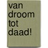 Van droom tot daad!