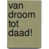 Van droom tot daad! by Unknown