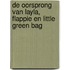 De oorsprong van Layla, Flappie en Little Green Bag