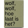 Wolf, wolf, hoe laat is het? door Hanneke Van de Kerkhof