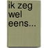 Ik zeg wel eens...