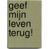 Geef mijn leven terug!