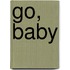 Go, baby
