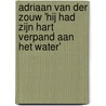 Adriaan van der Zouw 'Hij had zijn hart verpand aan het water' by Hennie van der Zouw