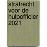 Strafrecht voor de Hulpofficier 2021 by M.G.M. Hoekendijk