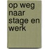 Op weg naar stage en werk