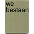 We Bestaan