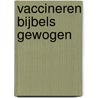 Vaccineren Bijbels gewogen by Ds.G. Beens
