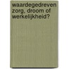 Waardegedreven zorg, droom of werkelijkheid? door Onbekend