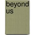 Beyond Us