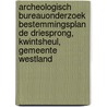 Archeologisch Bureauonderzoek Bestemmingsplan De Driesprong, Kwintsheul, Gemeente Westland door J.E. van den Bosch