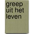 Greep uit het leven