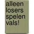 Alleen losers spelen vals!