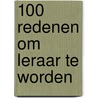100 redenen om leraar te worden door Greet Decin