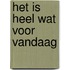 Het is heel wat voor vandaag