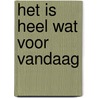 Het is heel wat voor vandaag by A.L. Oostveen