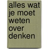 Alles wat je moet weten over denken by Hein Heijen