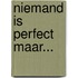 Niemand is perfect maar...