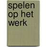 Spelen op het werk by Marijke Arendsen Hein