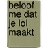 Beloof me dat je lol maakt