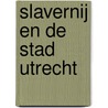 Slavernij en de stad Utrecht door Onbekend