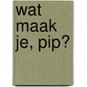 wat maak je, pip? door Onbekend