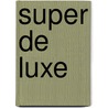 Super de luxe by Suzanne Vermeer