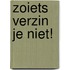 Zoiets verzin je niet!