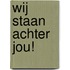 WIJ STAAN ACHTER JOU!