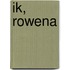 Ik, Rowena