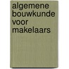 Algemene Bouwkunde voor Makelaars door Onbekend