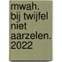 Mwah. Bij twijfel niet aarzelen. 2022