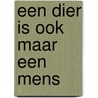 Een dier is ook maar een mens door Eppie Dam