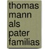 Thomas Mann als Pater Familias