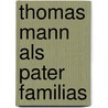 Thomas Mann als Pater Familias door Margreet den Buurman